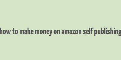 how to make money on amazon self publishing