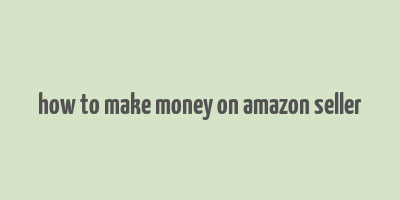 how to make money on amazon seller