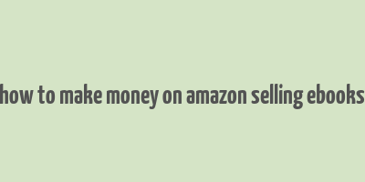 how to make money on amazon selling ebooks