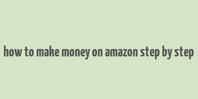 how to make money on amazon step by step