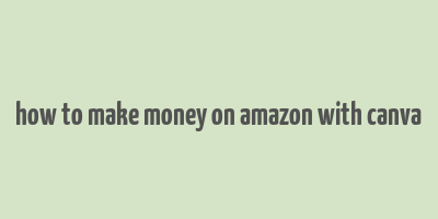 how to make money on amazon with canva