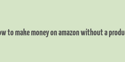 how to make money on amazon without a product