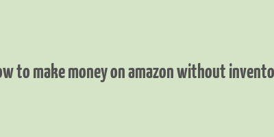 how to make money on amazon without inventory