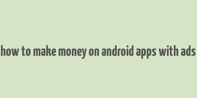 how to make money on android apps with ads