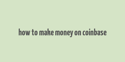 how to make money on coinbase