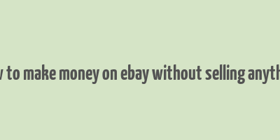 how to make money on ebay without selling anything