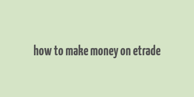 how to make money on etrade