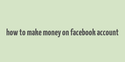 how to make money on facebook account