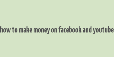 how to make money on facebook and youtube