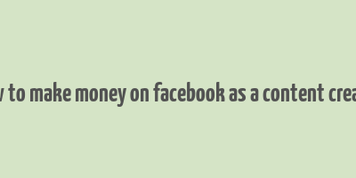 how to make money on facebook as a content creator