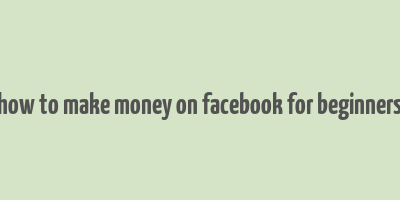 how to make money on facebook for beginners