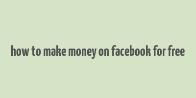 how to make money on facebook for free