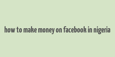 how to make money on facebook in nigeria