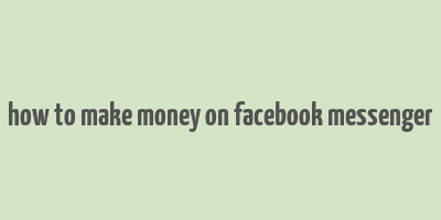 how to make money on facebook messenger