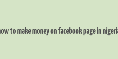 how to make money on facebook page in nigeria