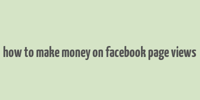 how to make money on facebook page views