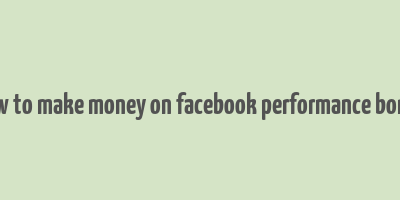 how to make money on facebook performance bonus