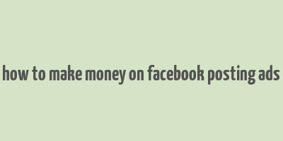 how to make money on facebook posting ads