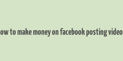 how to make money on facebook posting videos