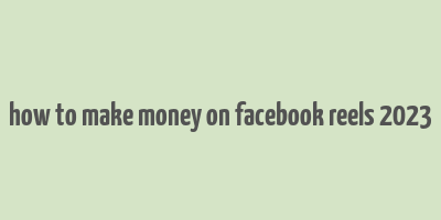 how to make money on facebook reels 2023