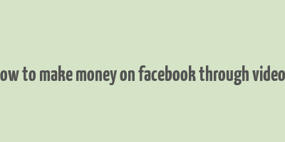 how to make money on facebook through videos