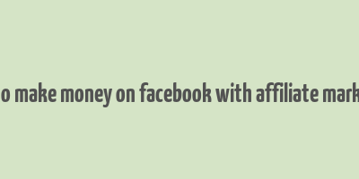 how to make money on facebook with affiliate marketing