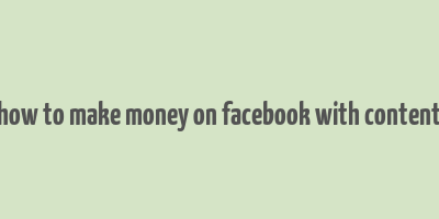 how to make money on facebook with content