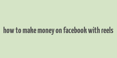 how to make money on facebook with reels