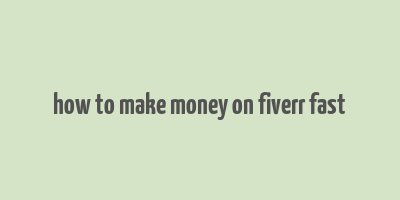 how to make money on fiverr fast