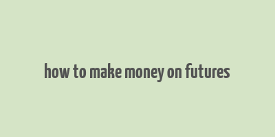 how to make money on futures