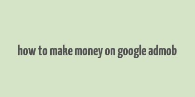 how to make money on google admob