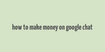 how to make money on google chat