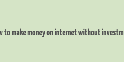 how to make money on internet without investment