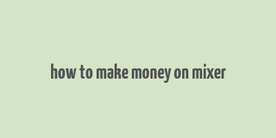 how to make money on mixer