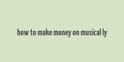 how to make money on musical ly