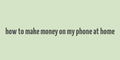 how to make money on my phone at home