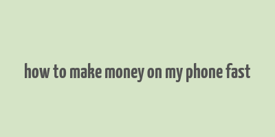 how to make money on my phone fast