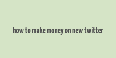 how to make money on new twitter