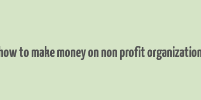 how to make money on non profit organization