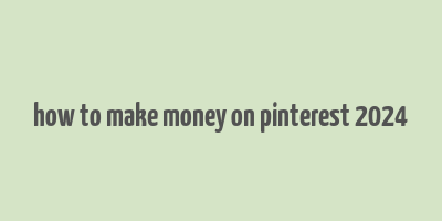 how to make money on pinterest 2024