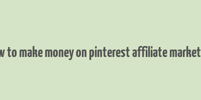 how to make money on pinterest affiliate marketing