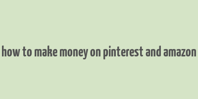 how to make money on pinterest and amazon