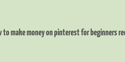 how to make money on pinterest for beginners reddit