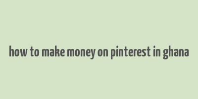 how to make money on pinterest in ghana