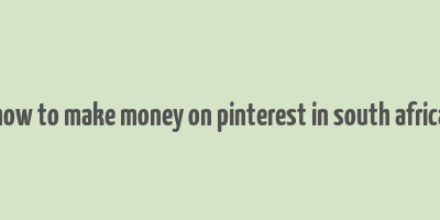 how to make money on pinterest in south africa