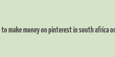 how to make money on pinterest in south africa online