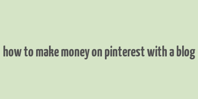 how to make money on pinterest with a blog