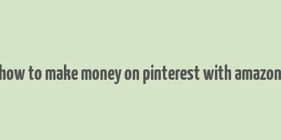 how to make money on pinterest with amazon