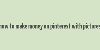 how to make money on pinterest with pictures