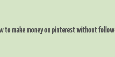 how to make money on pinterest without followers